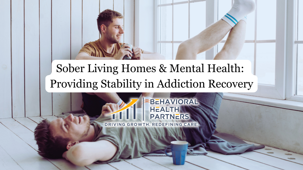Sober Living Homes & Mental Health: Providing Stability in Addiction Recovery